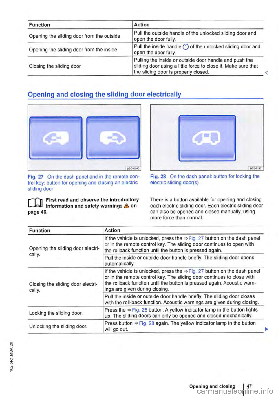 VOLKSWAGEN TRANSPORTER 2012 Service Manual Function
Opening the sliding door from the outside
Opening the sliding door from the inside
Closing the sliding door
Action
Pull the outside handle of the unlocked sliding door and open the door VOLKSWAGEN TRANSPORTER 2012 Service Manual Function
Opening the sliding door from the outside
Opening the sliding door from the inside
Closing the sliding door
Action
Pull the outside handle of the unlocked sliding door and open the door