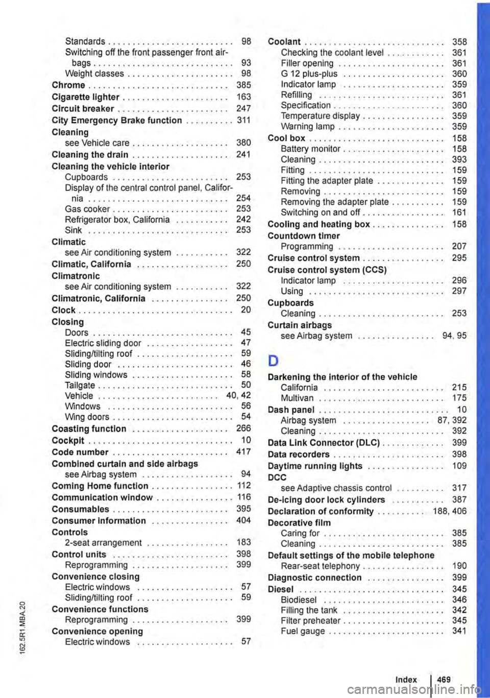 VOLKSWAGEN TRANSPORTER 2012 Owners Manual Standards . . . . . . . . . . . . . . . . . . . . . . . . . . 98 Switching off the front passenger front air-bags............................. 93 Weight classes . . . . . . . . . . . . . . . . . . . . VOLKSWAGEN TRANSPORTER 2012 Owners Manual Standards . . . . . . . . . . . . . . . . . . . . . . . . . . 98 Switching off the front passenger front air-bags............................. 93 Weight classes . . . . . . . . . . . . . . . . . . . .