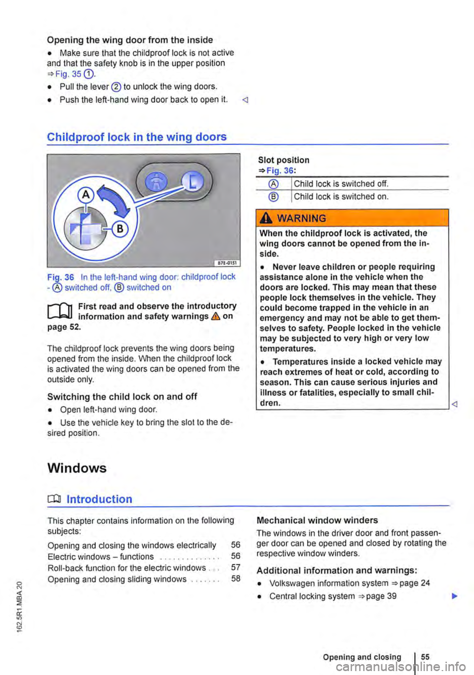 VOLKSWAGEN TRANSPORTER 2012 Workshop Manual Opening the wing door from the inside
• Make sure that the child proof lock is not active and that the safety knob is in the upper position 35{!).
• Pull the lever® to unlock the wing doors.
â VOLKSWAGEN TRANSPORTER 2012 Workshop Manual Opening the wing door from the inside
• Make sure that the child proof lock is not active and that the safety knob is in the upper position 35{!).
• Pull the lever® to unlock the wing doors.
â