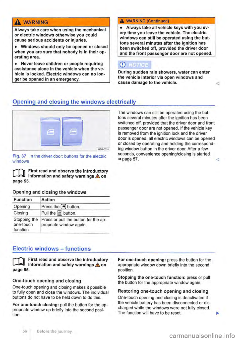 VOLKSWAGEN TRANSPORTER 2012 Workshop Manual A WARNING
Always take care when using the mechanical or electric windows otherwise you could cause serious accidents or injuries.
• Windows should only be opened or closed when you are sure that n VOLKSWAGEN TRANSPORTER 2012 Workshop Manual A WARNING
Always take care when using the mechanical or electric windows otherwise you could cause serious accidents or injuries.
• Windows should only be opened or closed when you are sure that n