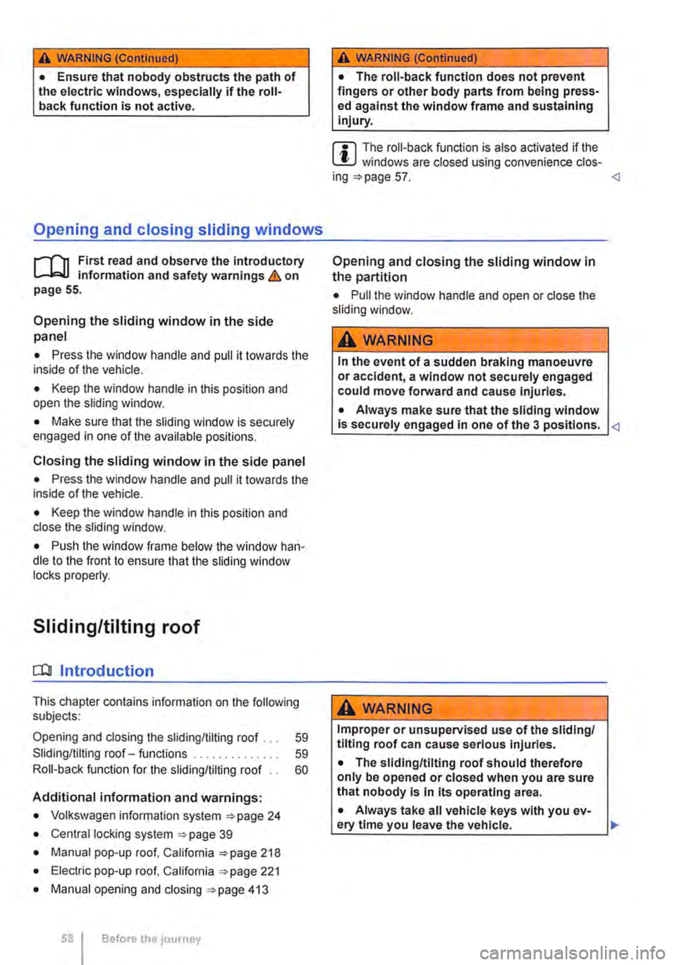 VOLKSWAGEN TRANSPORTER 2012 Workshop Manual A WARNING (Continued)
• Ensure that nobody obstructs the path of the electric windows, especially if the roll-back function is not active.
Opening and closing sliding windows
r-Tn First read and VOLKSWAGEN TRANSPORTER 2012 Workshop Manual A WARNING (Continued)
• Ensure that nobody obstructs the path of the electric windows, especially if the roll-back function is not active.
Opening and closing sliding windows
r-Tn First read and