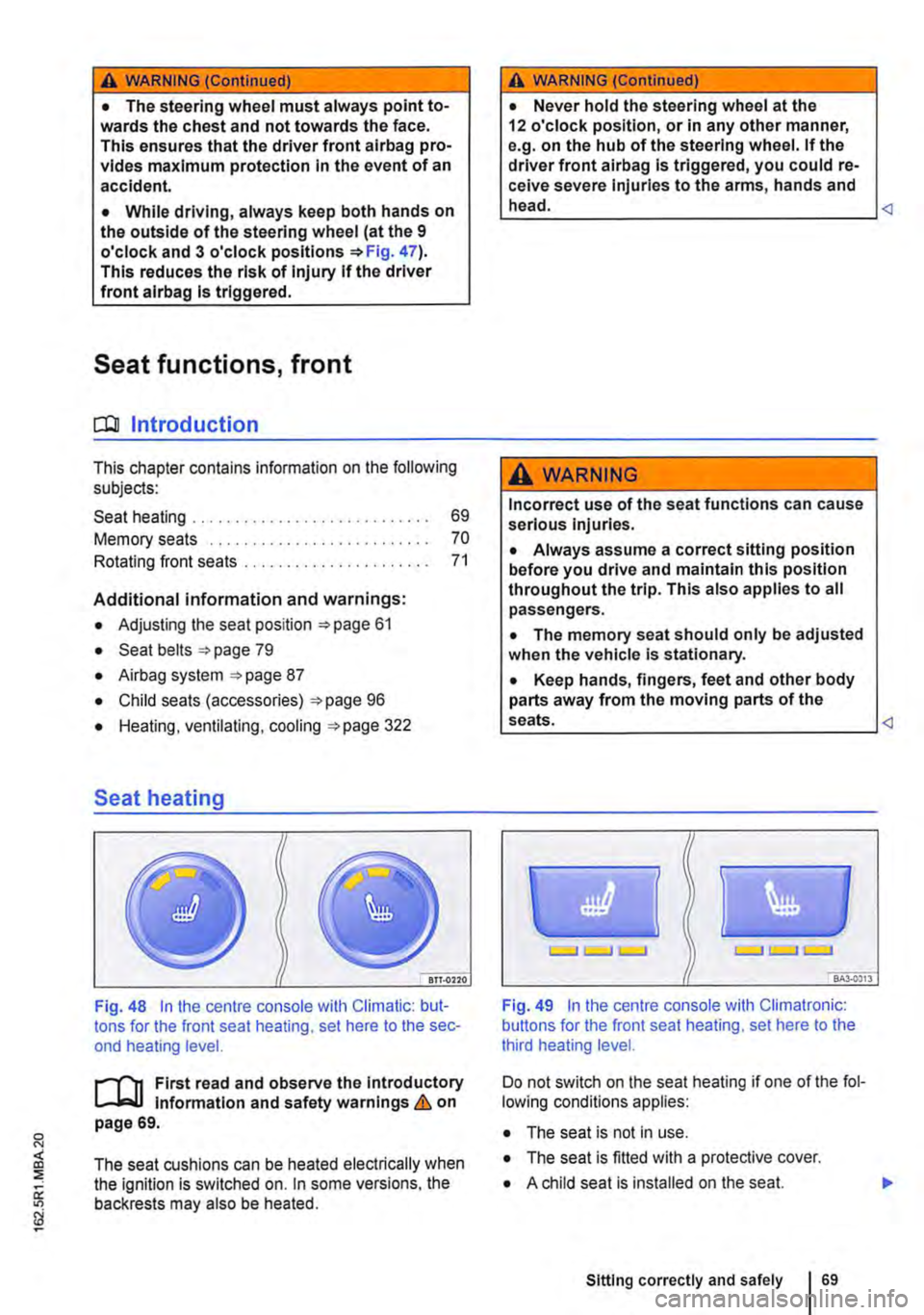 VOLKSWAGEN TRANSPORTER 2012 Repair Manual A WARNING (Continued)
• The steering wheel must always point to-wards the chest and not towards the face. This ensures that the driver front airbag pro-vides maximum protection in the event of an a VOLKSWAGEN TRANSPORTER 2012 Repair Manual A WARNING (Continued)
• The steering wheel must always point to-wards the chest and not towards the face. This ensures that the driver front airbag pro-vides maximum protection in the event of an a