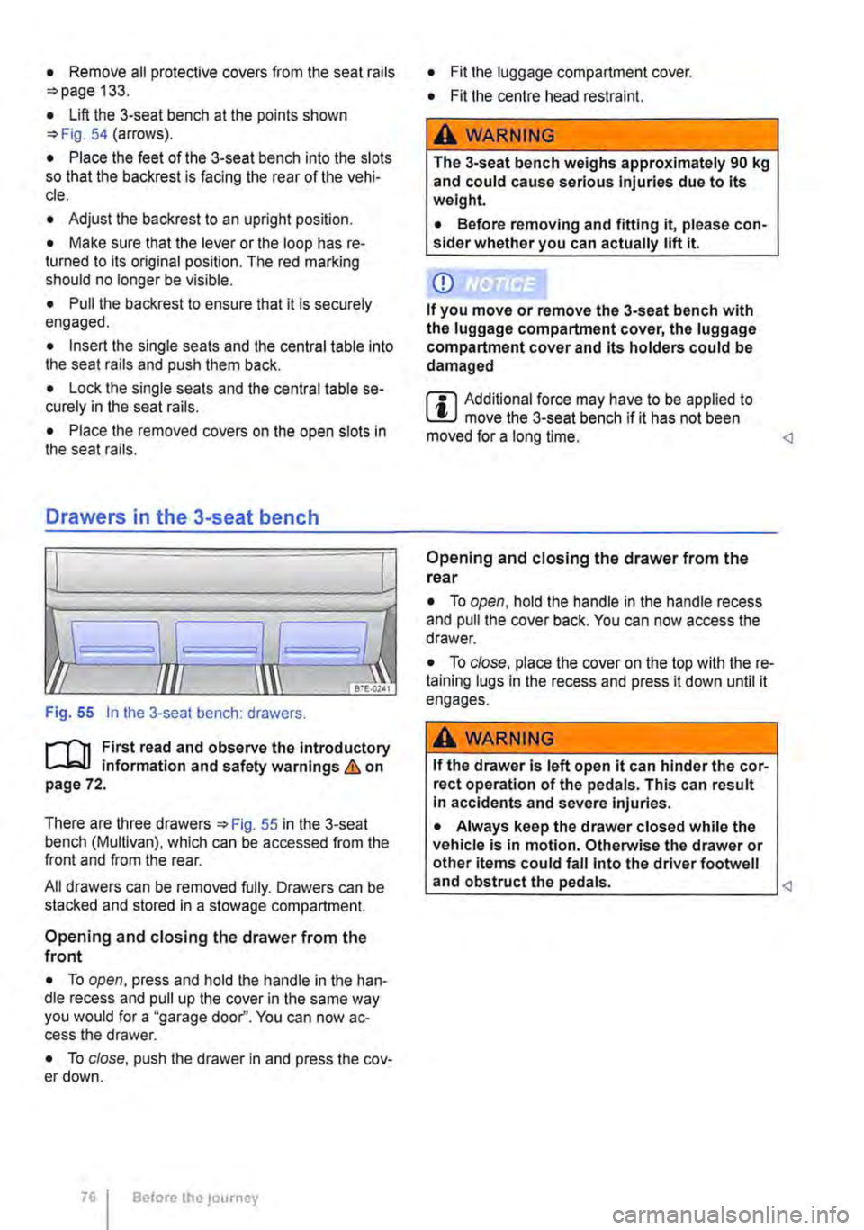 VOLKSWAGEN TRANSPORTER 2012 Manual PDF • Remove all protective covers from the seat rails =-page 133.
• Lift the 3-seat bench at the points shown =>Fig. 54 (arrows).
• Place the feet of the 3-seat bench into the slots so that the b VOLKSWAGEN TRANSPORTER 2012 Manual PDF • Remove all protective covers from the seat rails =-page 133.
• Lift the 3-seat bench at the points shown =>Fig. 54 (arrows).
• Place the feet of the 3-seat bench into the slots so that the b