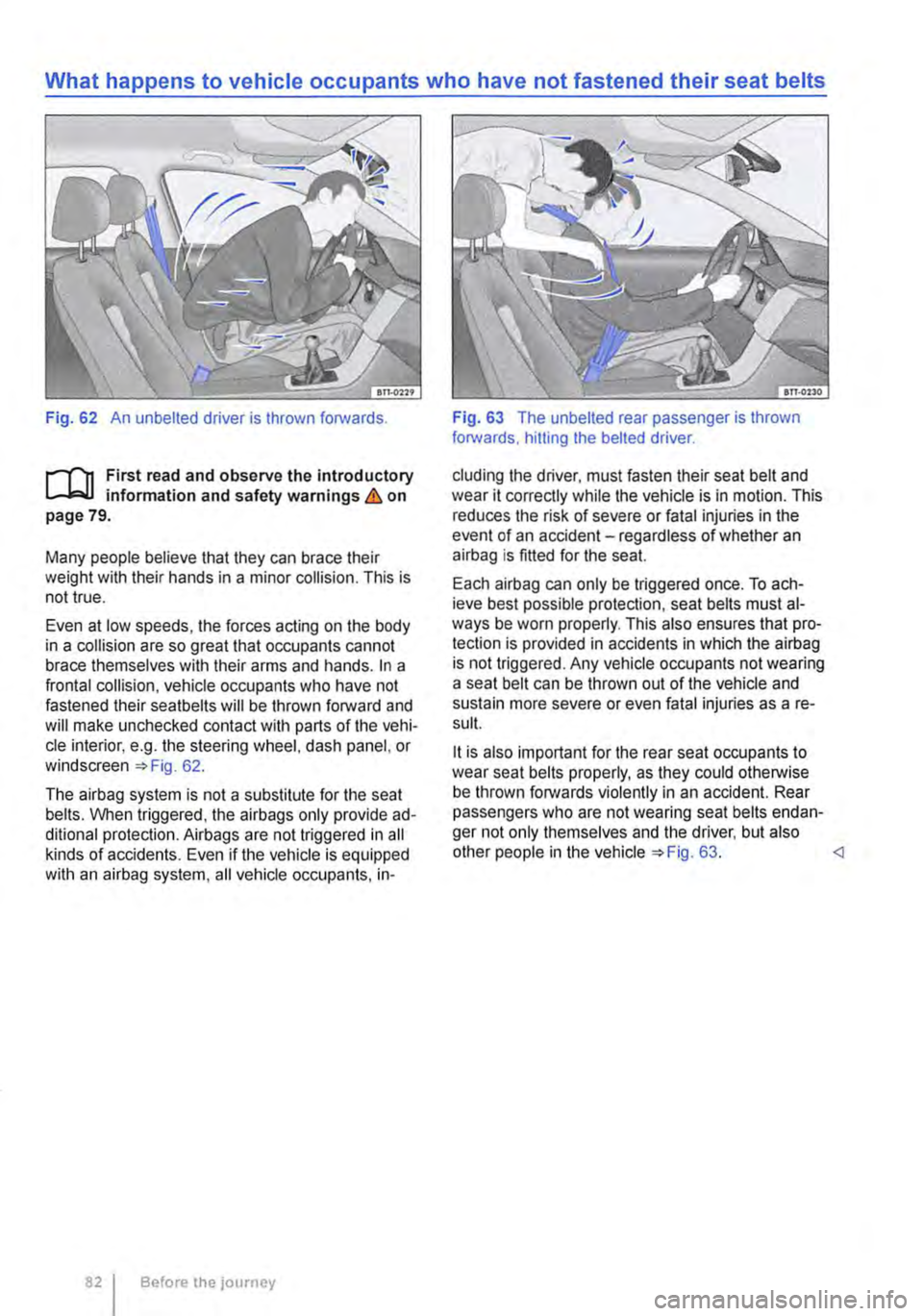 VOLKSWAGEN TRANSPORTER 2012 Manual Online Fig. 62 An unbelted driver is thrown forwards.
r--()1 First read and observe the introductory L-.lo:-U information and safety warnings & on page 79.
Many people believe that they can brace their we VOLKSWAGEN TRANSPORTER 2012 Manual Online Fig. 62 An unbelted driver is thrown forwards.
r--()1 First read and observe the introductory L-.lo:-U information and safety warnings & on page 79.
Many people believe that they can brace their we