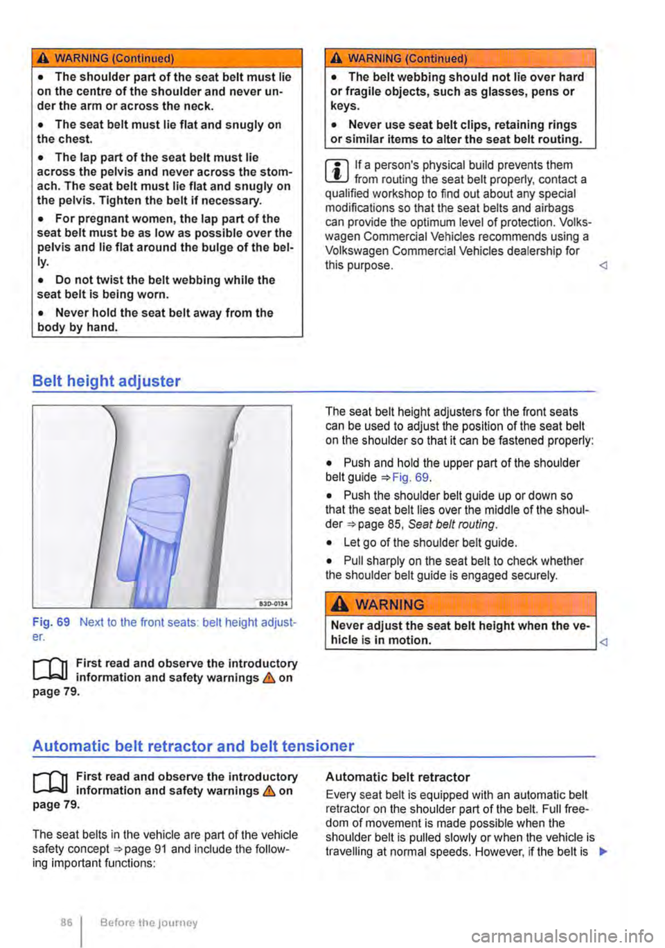 VOLKSWAGEN TRANSPORTER 2012 Manual Online A WARNING !Continued)
• The shoulder part of the seat belt must lie on the centre of the shoulder and never un-der the arm or across the neck.
• The seat belt must lie flat and snugly on the che VOLKSWAGEN TRANSPORTER 2012 Manual Online A WARNING !Continued)
• The shoulder part of the seat belt must lie on the centre of the shoulder and never un-der the arm or across the neck.
• The seat belt must lie flat and snugly on the che