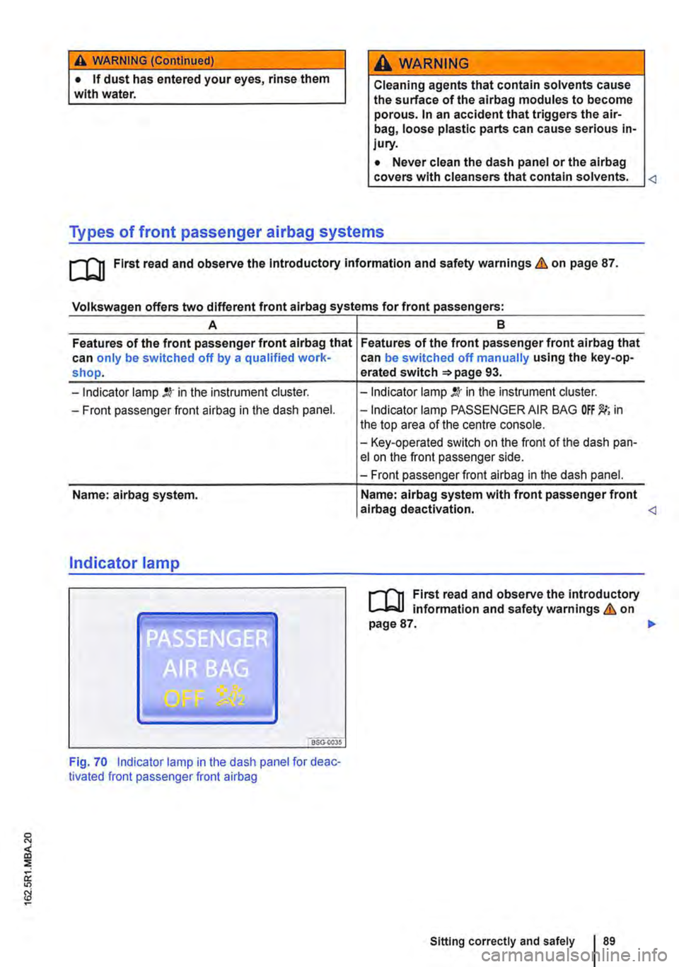 VOLKSWAGEN TRANSPORTER 2012 Manual Online A WARNING (Continued)
• If dust has entered your eyes, rinse them with water.
A WARNING
Cleaning agents that contain solvents cause the surface of the alrbag modules to become porous. In an accid VOLKSWAGEN TRANSPORTER 2012 Manual Online A WARNING (Continued)
• If dust has entered your eyes, rinse them with water.
A WARNING
Cleaning agents that contain solvents cause the surface of the alrbag modules to become porous. In an accid