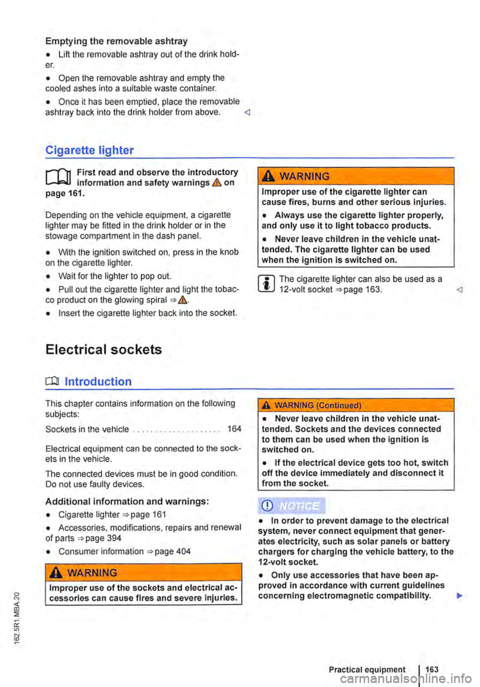 VOLKSWAGEN TRANSPORTER 2011  Owners Manual Emptying the removable ashtray 
• Lift the removable ashtray out of the drink hold-er. 
• Open the removable ashtray and empty the cooled ashes into a suitable waste container. 
• Once it has be