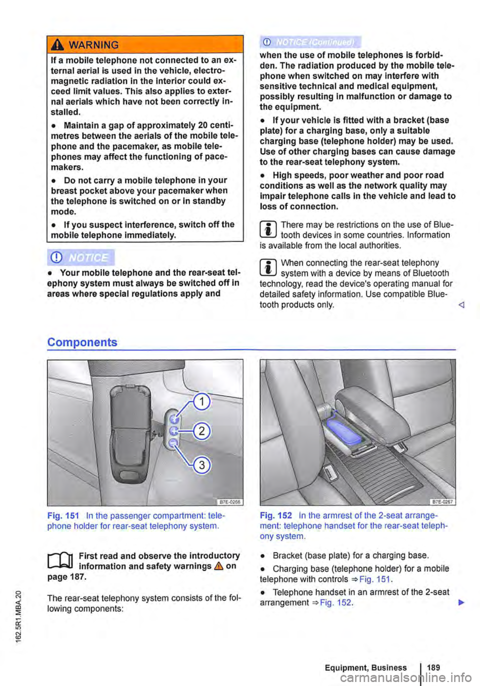 VOLKSWAGEN TRANSPORTER 2011  Owners Manual A WARNING 
If a mobile telephone not connected to an ex-ternal aerial is used in the vehicle, electro-magnetic radiation in the Interior could ex-ceed limit values. This also applies to exter-nal aeri