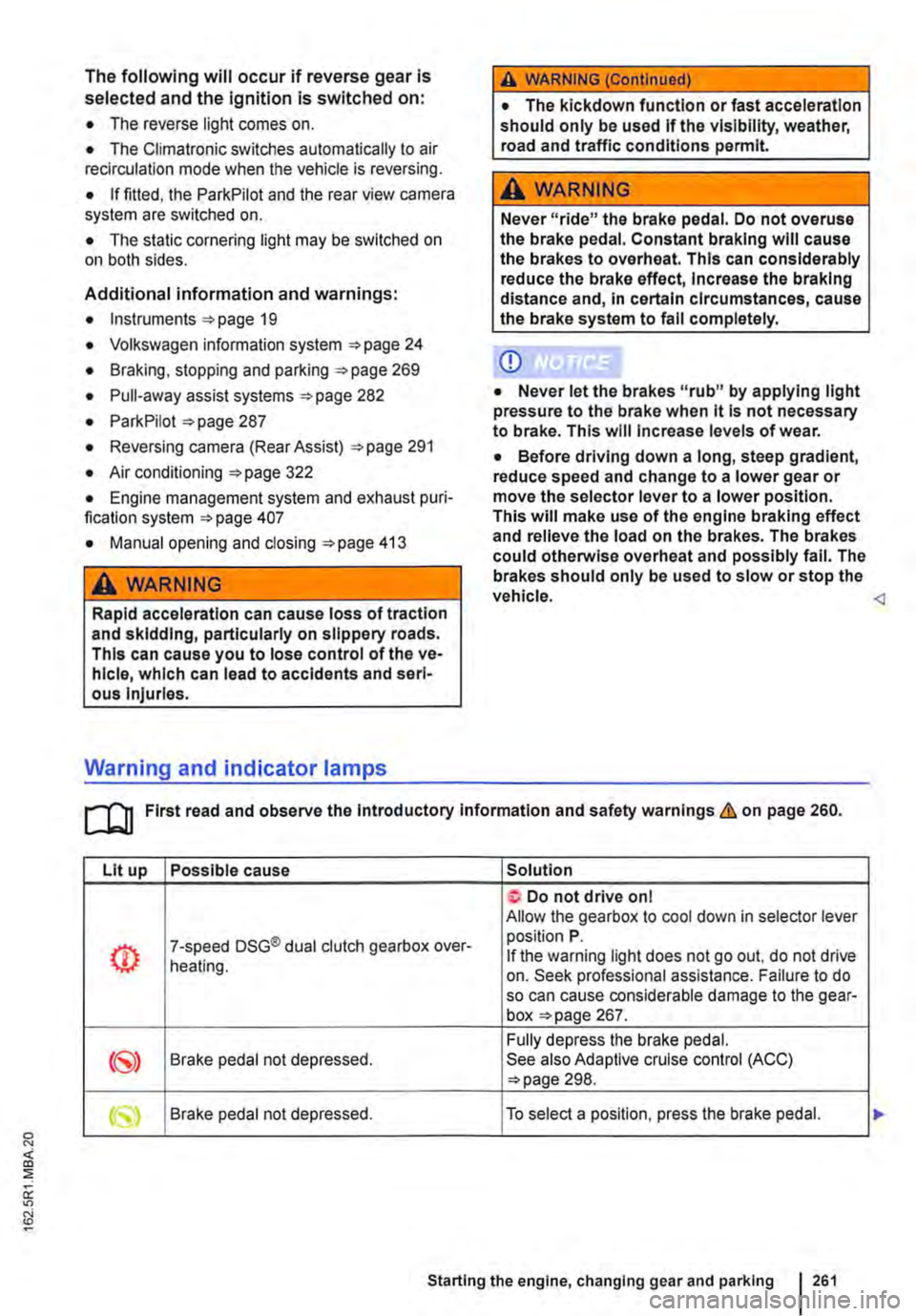 VOLKSWAGEN TRANSPORTER 2011  Owners Manual The following will occur if reverse gear is selected and the ignition is switched on: 
• The reverse light comes on. 
• The Climatronic switches automatically to air recirculation mode when the ve