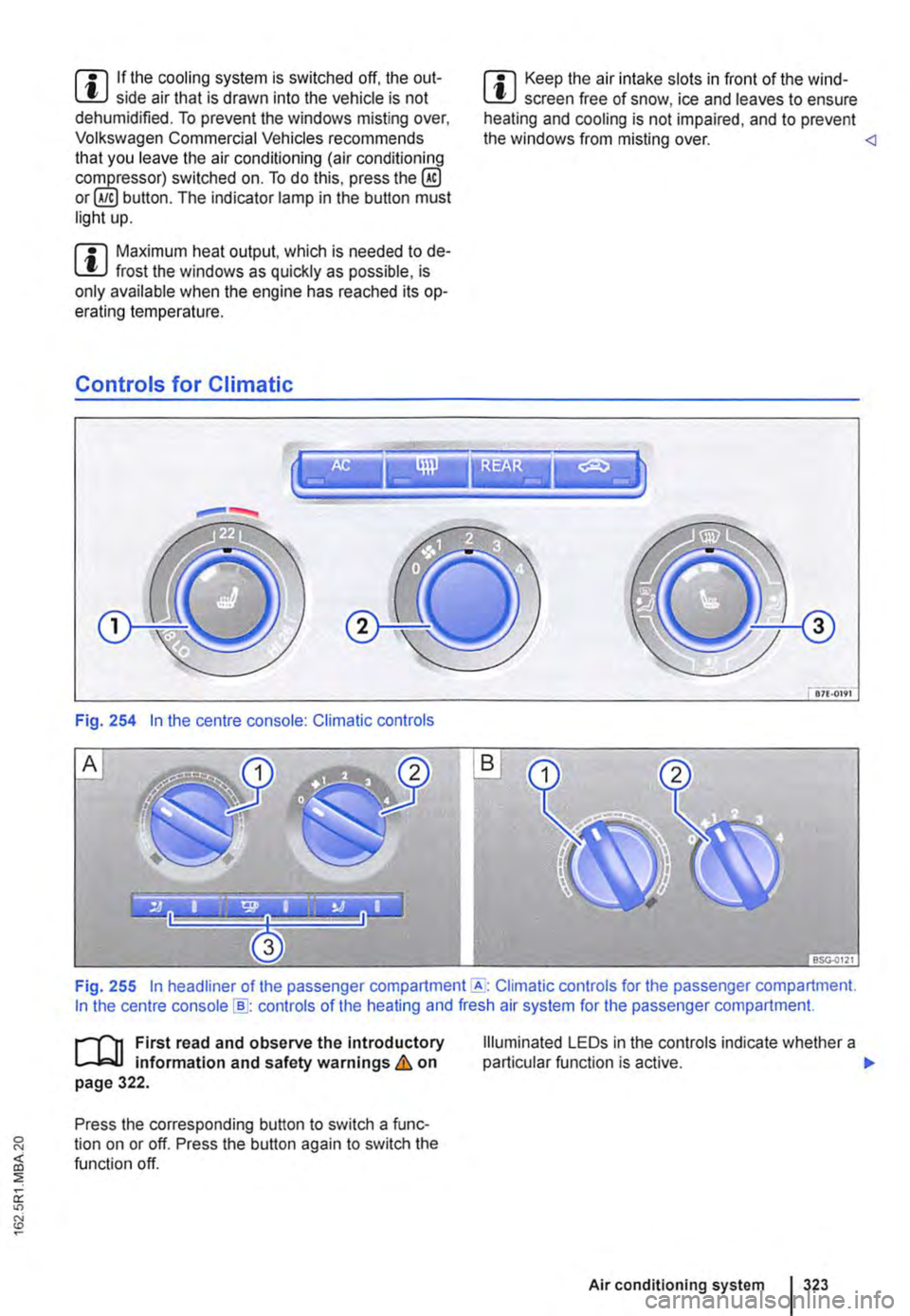 VOLKSWAGEN TRANSPORTER 2011  Owners Manual m If the cooling system is switched off. the out-W side air that is drawn into the vehicle is not dehumidified. To prevent the windows misting over, Volkswagen Commercial Vehicles recommends that you 