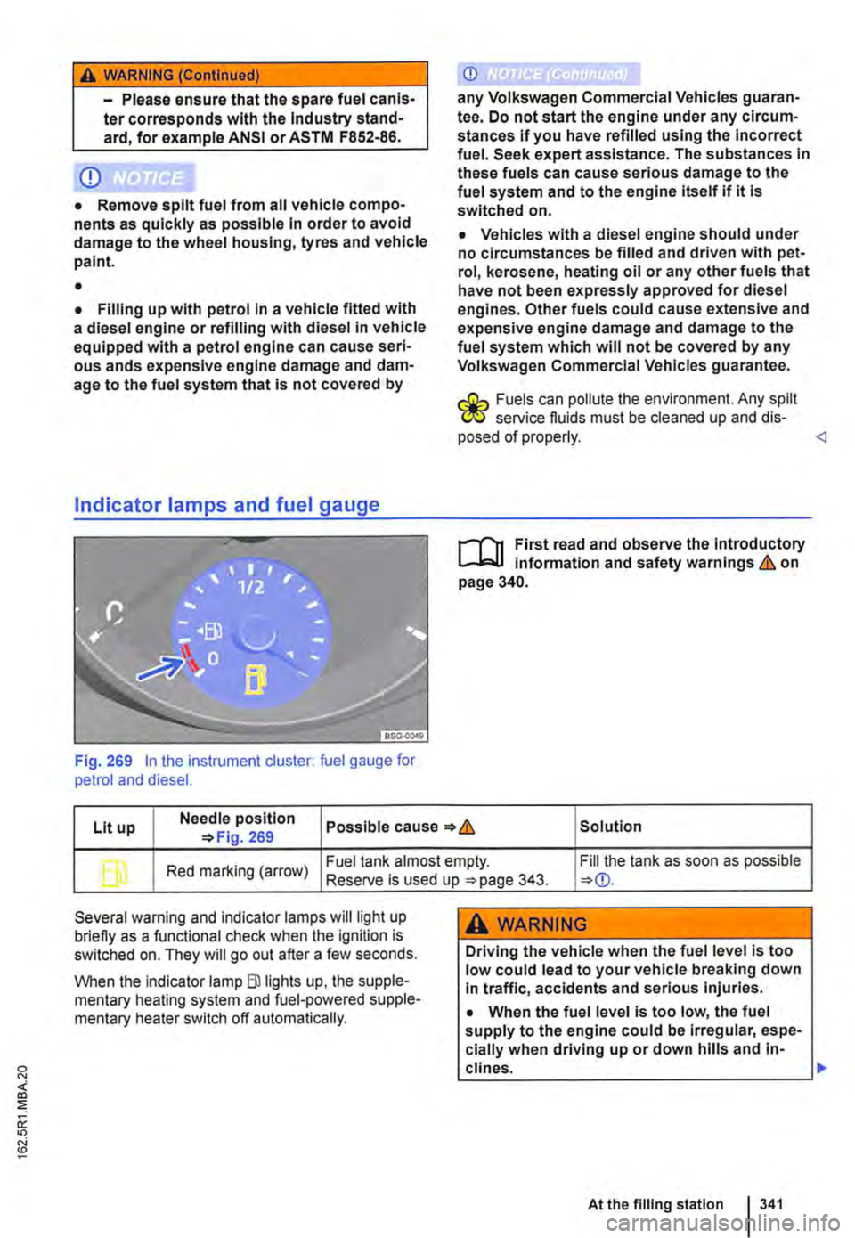 VOLKSWAGEN TRANSPORTER 2011 Owners Guide A WARNING (Continued) 
CD 
-Please ensure that the spare fuel can is· ter corresponds with the Industry stand· ard, for example AN SI or ASTM F852-86. 
• Remove split fuel from all vehicle compo·