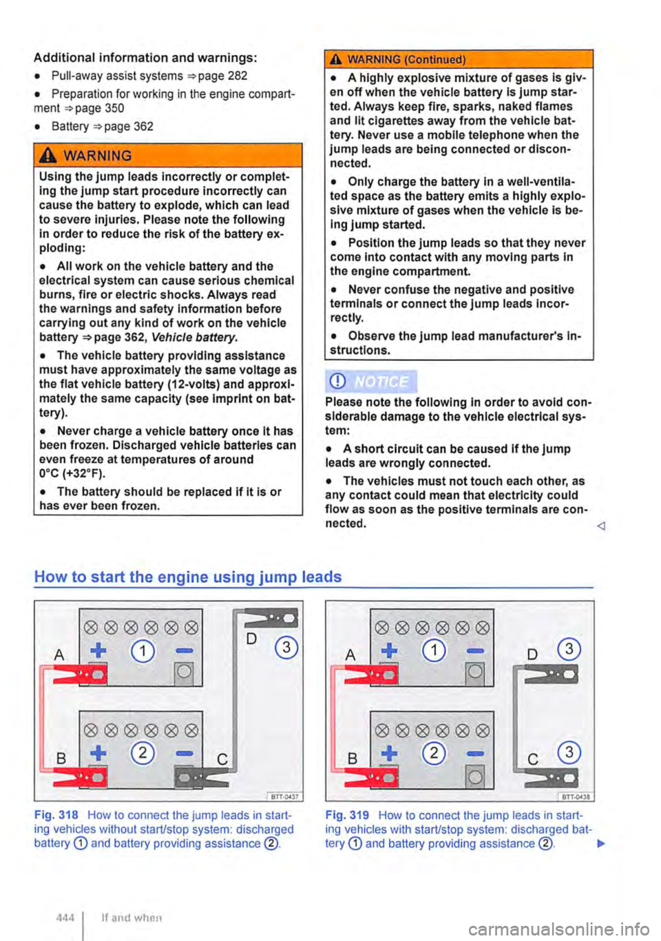 VOLKSWAGEN TRANSPORTER 2011 Owners Manual Additional information and warnings:
• Pull-away assist systems 282
• Preparation for working in the engine compart-ment 350
• Battery 362
A WARNING
Using the jump leads Incorrectly or comp VOLKSWAGEN TRANSPORTER 2011 Owners Manual Additional information and warnings:
• Pull-away assist systems 282
• Preparation for working in the engine compart-ment 350
• Battery 362
A WARNING
Using the jump leads Incorrectly or comp