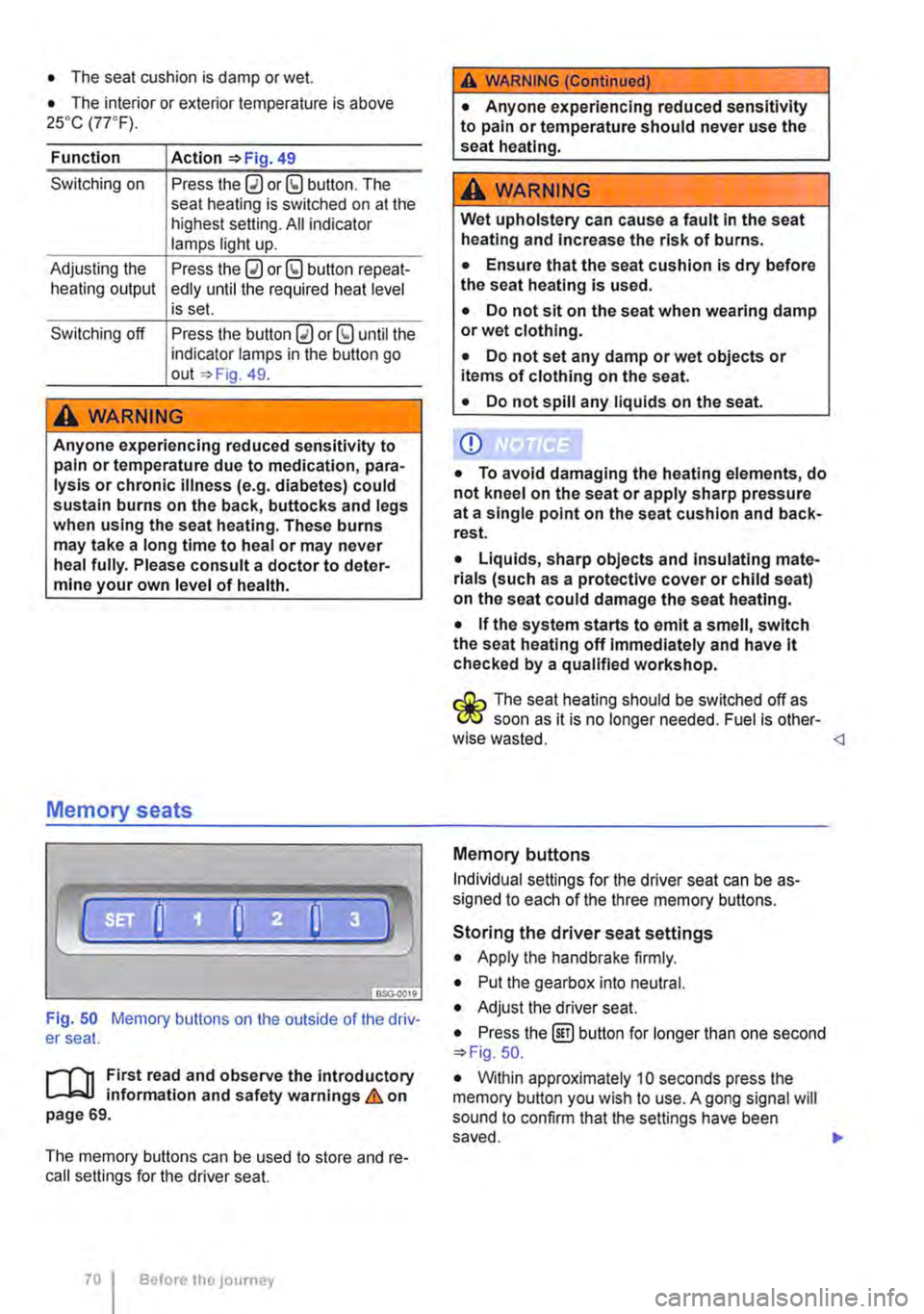 VOLKSWAGEN TRANSPORTER 2011  Owners Manual • The seat cushion is damp or wet. 
• The interior or exterior temperature is above 2s•c (7rF). 
Function 
Switching on 
Adjusting the heating output 
Switching off 
Action 49 
Press the 0 or (9