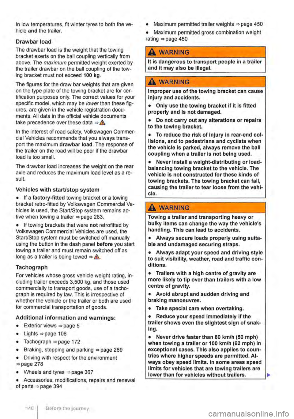 VOLKSWAGEN TRANSPORTER 2010 Owners Manual In low temperatures, fit winter tyres to both the ve-hicle and the trailer.
Drawbar load
The drawbar load is the weight that the towing bracket exerts on the ball coupling vertically from above. The VOLKSWAGEN TRANSPORTER 2010 Owners Manual In low temperatures, fit winter tyres to both the ve-hicle and the trailer.
Drawbar load
The drawbar load is the weight that the towing bracket exerts on the ball coupling vertically from above. The