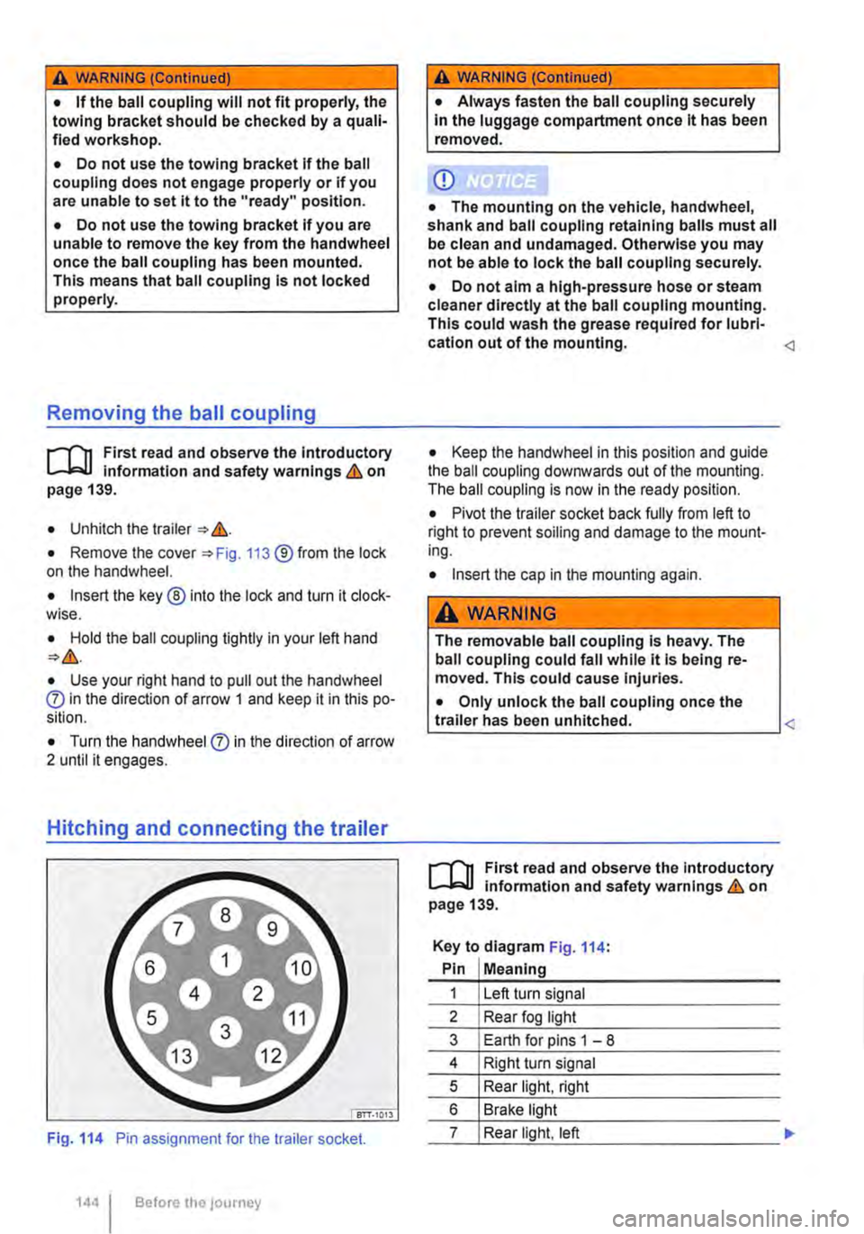 VOLKSWAGEN TRANSPORTER 2010 Owners Manual A WARNING (Continued)
• If the ball coupling will not fit properly, the towing bracket should be checked by a quali-fied workshop.
• Do not use the towing bracket If the ball coupling does not e VOLKSWAGEN TRANSPORTER 2010 Owners Manual A WARNING (Continued)
• If the ball coupling will not fit properly, the towing bracket should be checked by a quali-fied workshop.
• Do not use the towing bracket If the ball coupling does not e