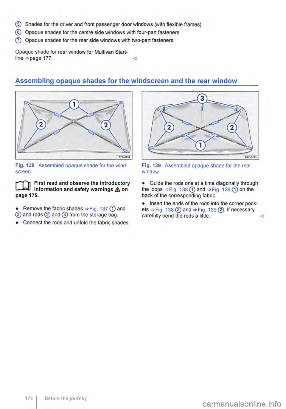 VOLKSWAGEN TRANSPORTER 2010  Owners Manual ® Shades for the driver and front passenger door windows (with flexible frames) 
® Opaque shades for the centre side windows with four-part fasteners 
Q) Opaque shades for the rear side windows with
