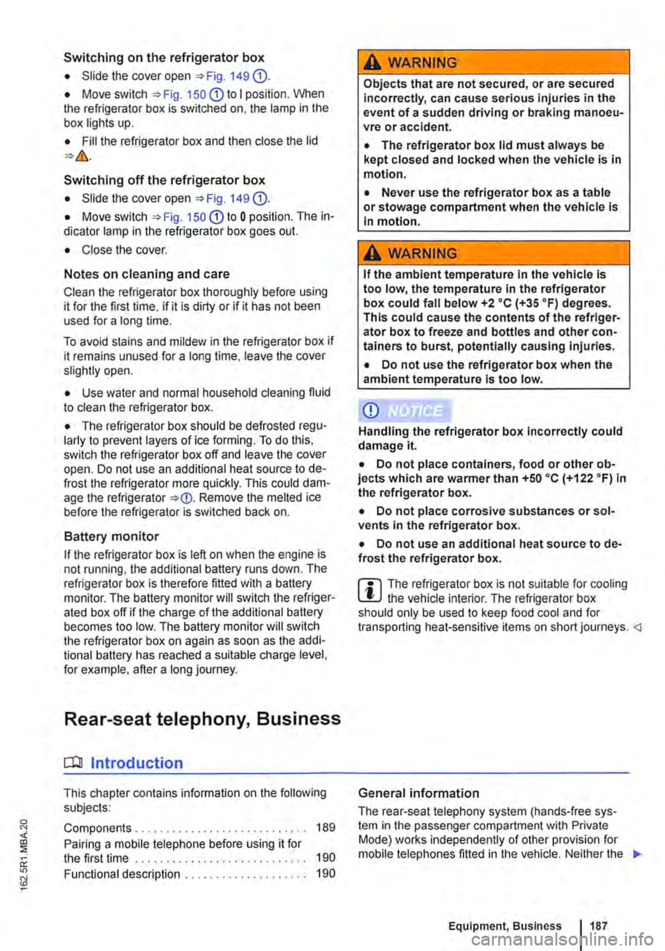 VOLKSWAGEN TRANSPORTER 2010 Owners Manual Switching on the refrigerator box
• Slide the cover open =>Fig. 149 (D.
• Move switch =>Fig. 150 CD to I position. When the refrigerator box is switched on, the lamp in the box lights up.
• F VOLKSWAGEN TRANSPORTER 2010 Owners Manual Switching on the refrigerator box
• Slide the cover open =>Fig. 149 (D.
• Move switch =>Fig. 150 CD to I position. When the refrigerator box is switched on, the lamp in the box lights up.
• F