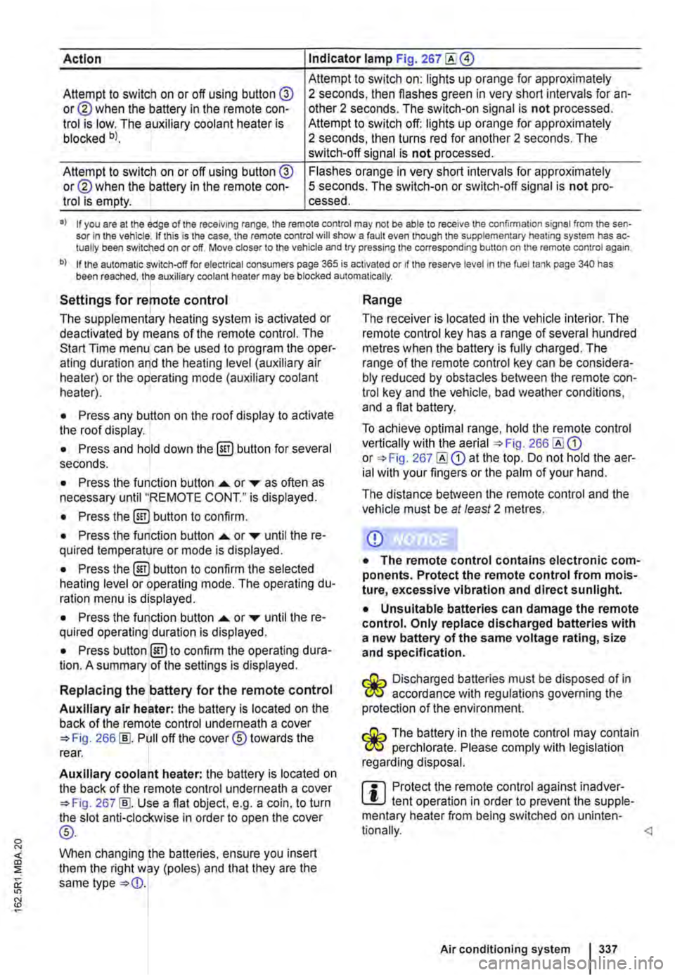 VOLKSWAGEN TRANSPORTER 2010  Owners Manual Action Indicator lamp Fig. 267 
Attempt to switch on: lights up orange for approximately Attempt to switch on or off using button @ or@ when the battery in the remote con-trol is low. The auxiliary co