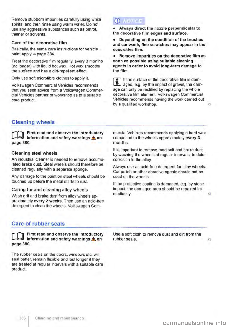 VOLKSWAGEN TRANSPORTER 2010 Owners Manual Remove stubborn impurities carefully using white spirits. and then rinse using warm water. Do not use any aggressive substances such as petrol, thinner or solvents.
Care of the decorative film
Basic VOLKSWAGEN TRANSPORTER 2010 Owners Manual Remove stubborn impurities carefully using white spirits. and then rinse using warm water. Do not use any aggressive substances such as petrol, thinner or solvents.
Care of the decorative film
Basic