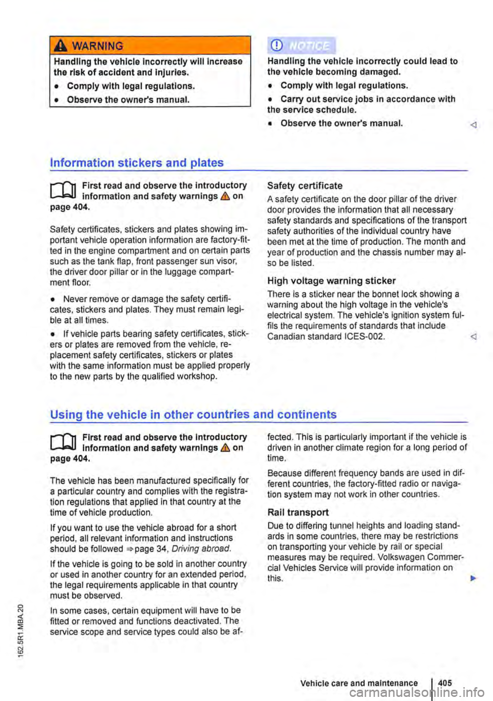 VOLKSWAGEN TRANSPORTER 2010  Owners Manual A WARNING 
Handling the vehicle Incorrectly will Increase the risk of accident and Injuries. 
• Comply with legal regulations. 
• Observe the owners manual. 
Information stickers and plates 
r--(