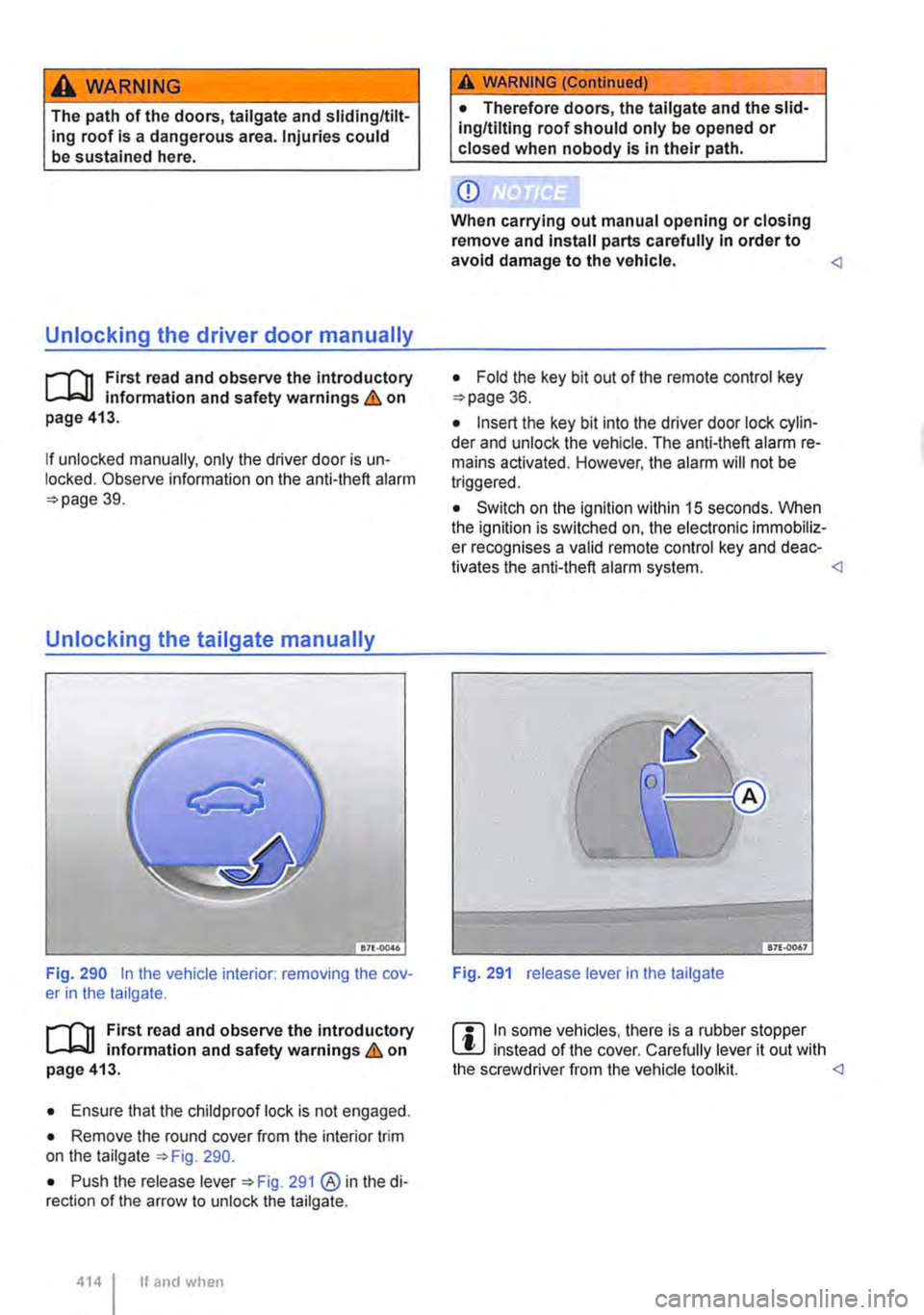 VOLKSWAGEN TRANSPORTER 2010  Owners Manual A WARNING 
The path of the doors, tailgate and sliding/tilt-ing roof is a dangerous area. Injuries could be sustained here. 
Unlocking the driver door manually 
rl11 First read and observe the introd
