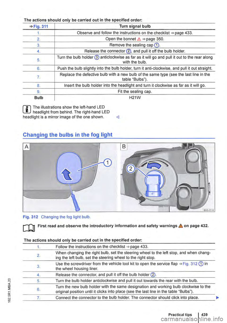 VOLKSWAGEN TRANSPORTER 2010  Owners Manual The actions should only be carried out in the specified order· 
311 Turn signal bulb 
1. Observe and follow the instructions on the checklist ""page 433. 
2. Open the bonnet.&. 350. 
3. Remove the se