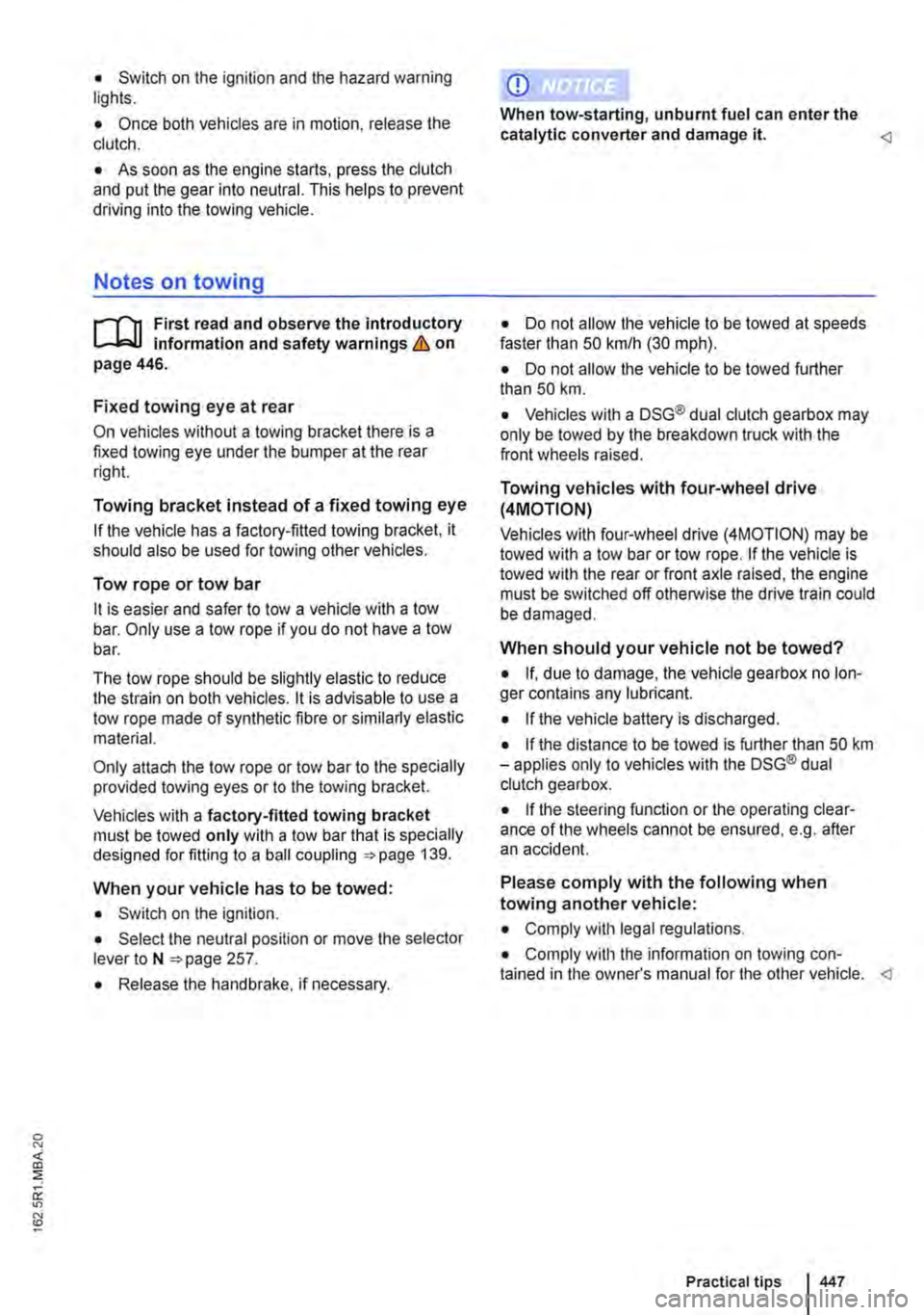 VOLKSWAGEN TRANSPORTER 2010  Owners Manual • Switch on the ignition and the hazard warning lights. 
• Once both vehicles are in motion, release the clutch. 
• As soon as the engine starts, press the clutch and put the gear into neutral. 