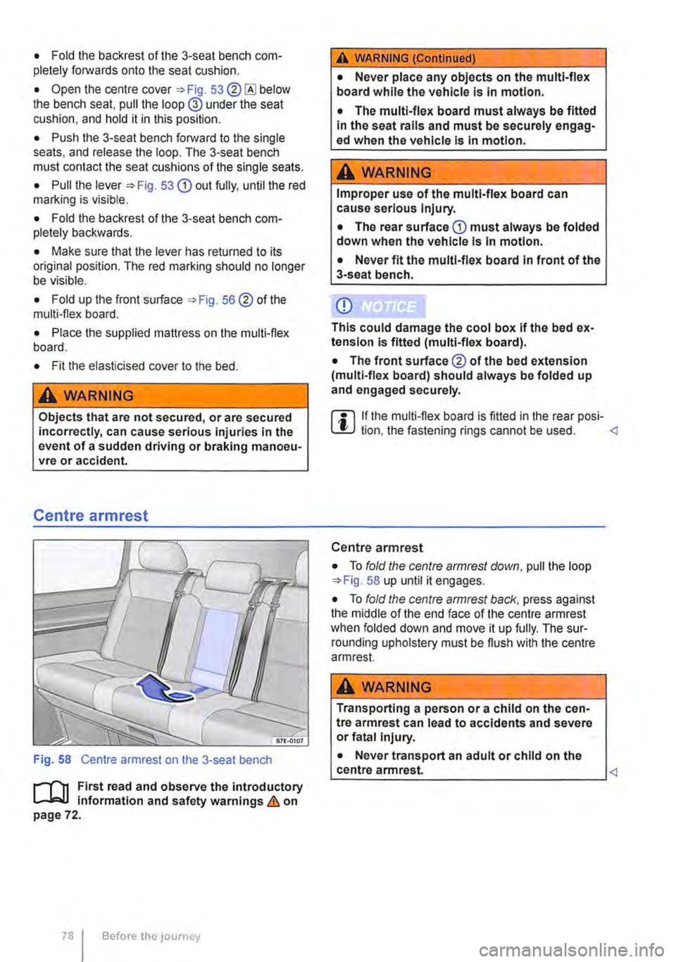 VOLKSWAGEN TRANSPORTER 2010  Owners Manual • Fold the backrest of the 3-seat bench com-pletely forwards onto the seat cushion. 
• Open the centre cover 53®@ below the bench seat, pull the loop @ under the seat cushion, and hold it in this