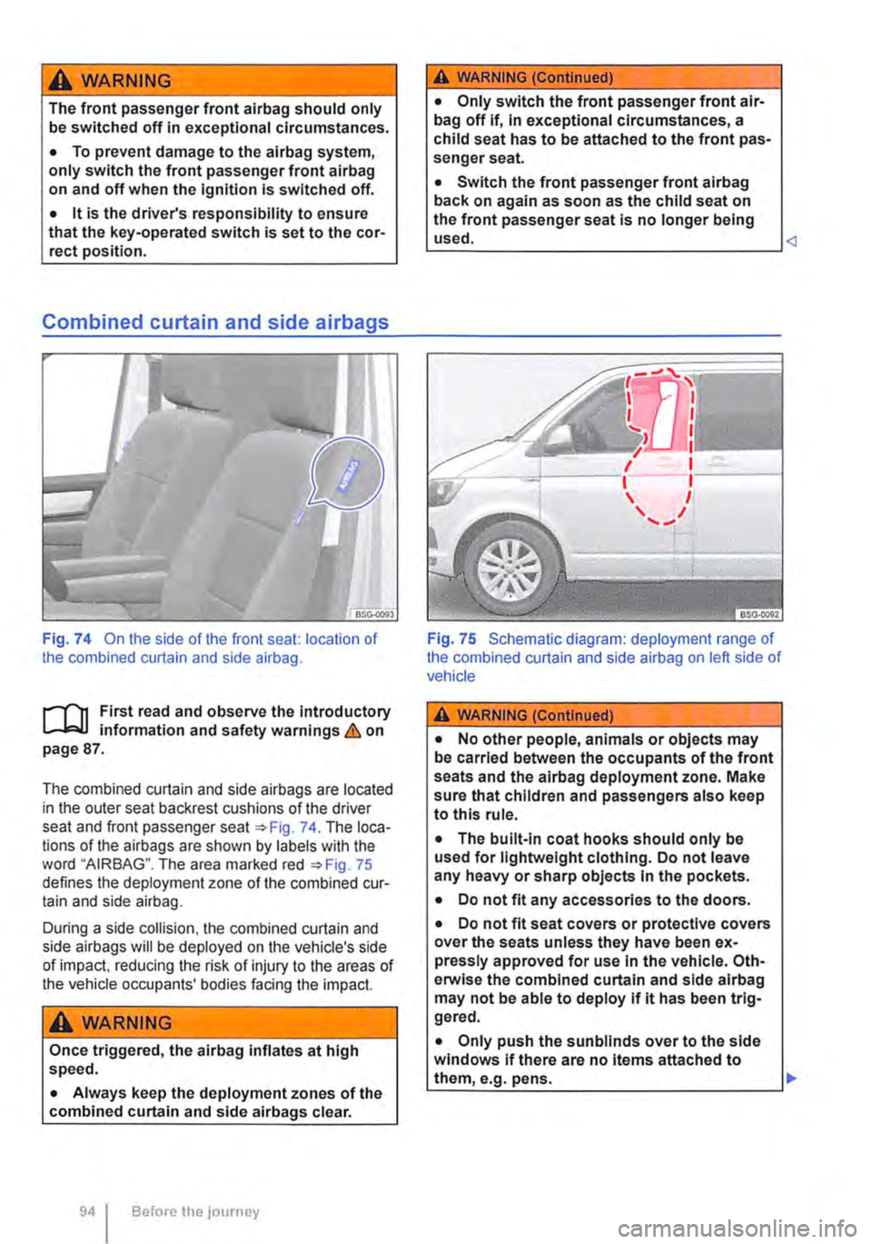 VOLKSWAGEN TRANSPORTER 2010  Owners Manual A WARNING 
The front passenger front airbag should only be switched off in exceptional circumstances. 
• To prevent damage to the airbag system, only switch the front passenger front airbag on and o