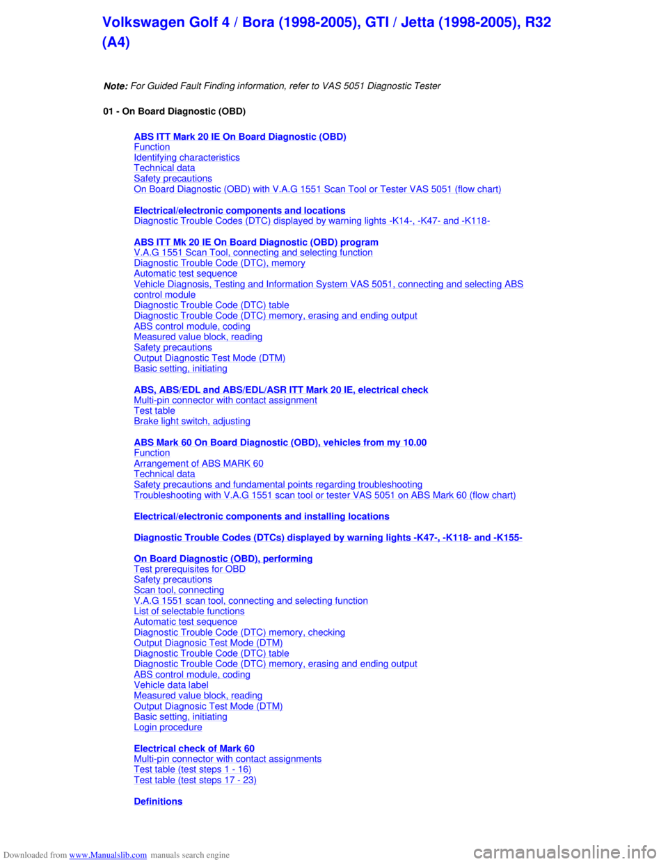 VOLKSWAGEN BORA 1998  Service Manual Downloaded from www.Manualslib.com manuals search engine 

Note: For Guided Fault Finding information,
 refer to VAS 5051 Diagnostic Tester  
01 - On Board Diagnostic (OBD) 
  ABS ITT Mark 20 IE On Bo