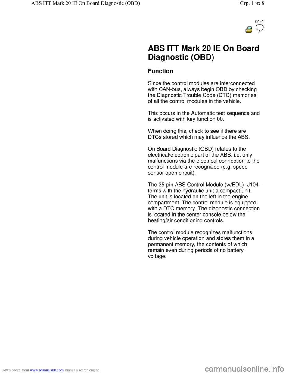 VOLKSWAGEN BORA 1998  Service Manual Downloaded from www.Manualslib.com manuals search engine 01-1
  
 
     ABS ITT Mark 20 IE On Board 
Diagnostic (OBD) 
     Function  
      Since the control modules are interconnected 
with CAN-bus,