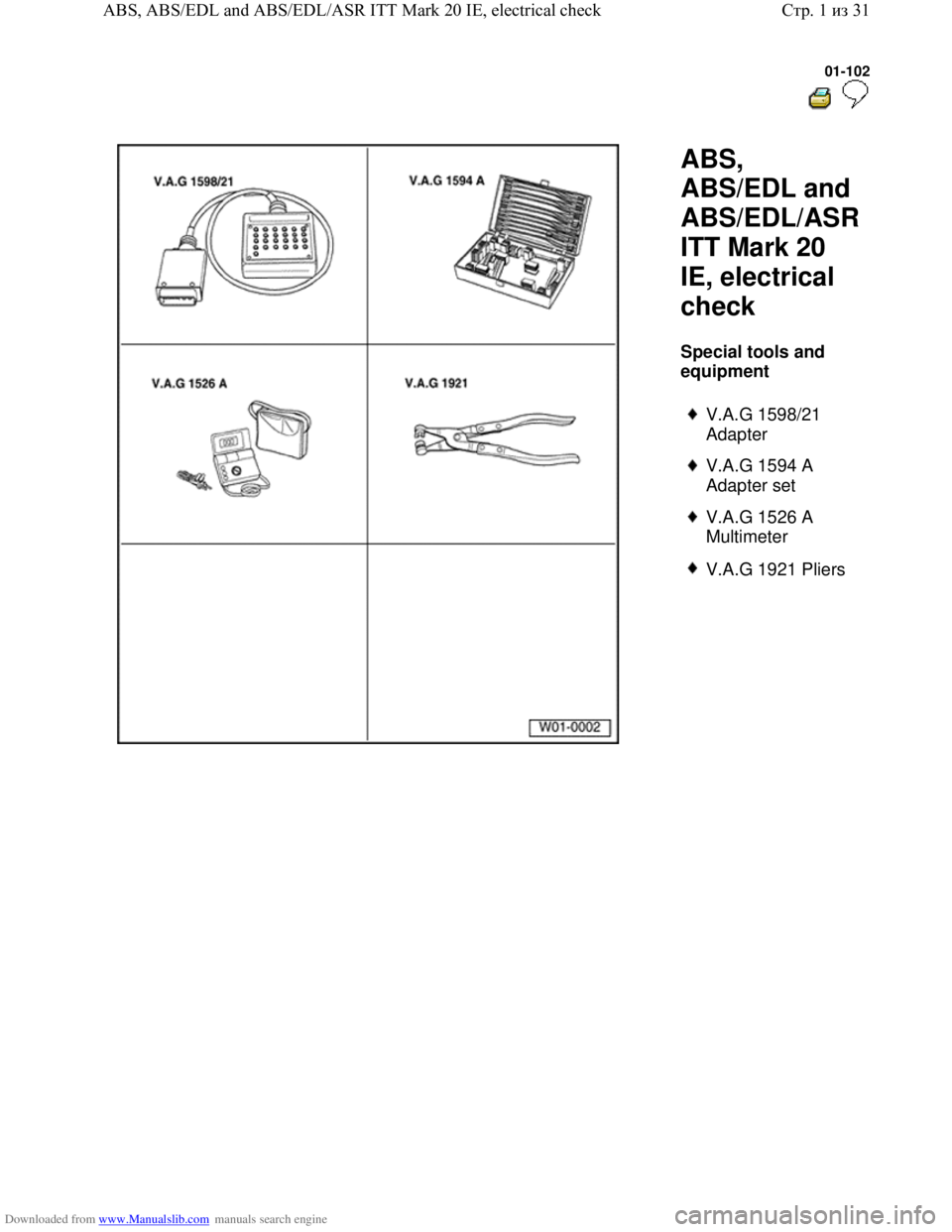VOLKSWAGEN BORA 1998  Service Manual Downloaded from www.Manualslib.com manuals search engine 01-102
  
 
  ABS, 
ABS/EDL and 
ABS/EDL/ASR 
ITT Mark 20 
IE, electrical 
check 
Special tools and 
equipment  
 
V.A.G 1598/21 
Adapter 
 
V.