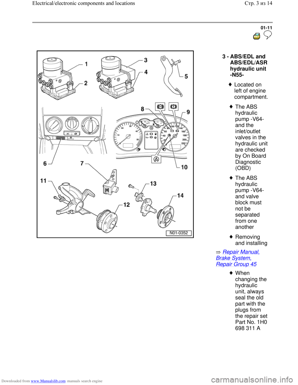 VOLKSWAGEN BORA 1998 User Guide Downloaded from www.Manualslib.com manuals search engine 01-11
  
 
  
 Repair Manual, 
Brake System, 
Repair Group 45  3 - 
ABS/EDL and 
ABS/EDL/ASR 
hydraulic unit 
-N55- 
 
Located on 
left of engi