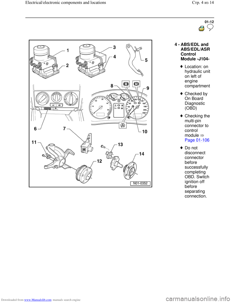 VOLKSWAGEN BORA 1998 User Guide Downloaded from www.Manualslib.com manuals search engine 01-12
  
 
  
4 - 
ABS/EDL and 
ABS/EDL/ASR 
Control 
Module -J104-
 
Location: on 
hydraulic unit 
on left of 
engine 
compartment
 
Checked b