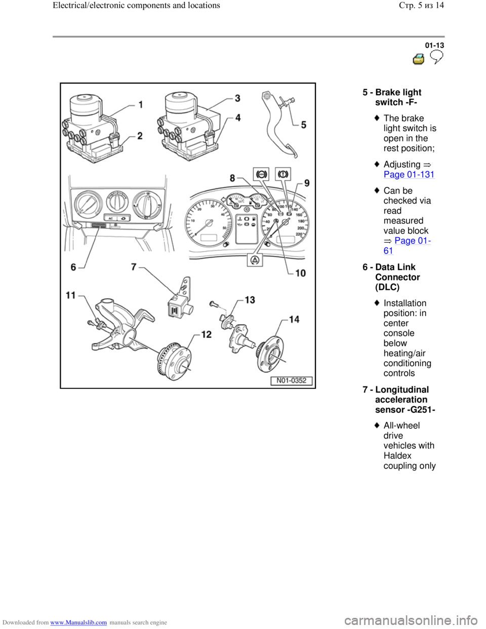 VOLKSWAGEN BORA 1998  Service Manual Downloaded from www.Manualslib.com manuals search engine 01-13
  
 
  
5 - 
Brake light 
switch -F- 
 
The brake 
light switch is 
open in the 
rest position; 
 
Adjusting  
Page 01
-131
 Can be 
chec