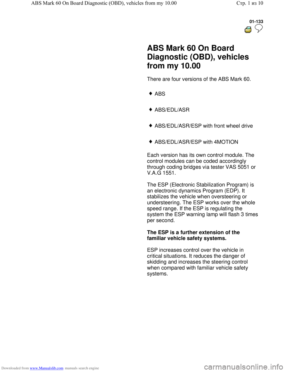 VOLKSWAGEN BORA 1998 Service Manual Downloaded from www.Manualslib.com manuals search engine 01-133
ABS Mark 60 On Board
Diagnostic (OBD), vehicles
from my 10.00
There are four versions of the ABS Mark 60.
ABS VOLKSWAGEN BORA 1998 Service Manual Downloaded from www.Manualslib.com manuals search engine 01-133
ABS Mark 60 On Board
Diagnostic (OBD), vehicles
from my 10.00
There are four versions of the ABS Mark 60.
ABS