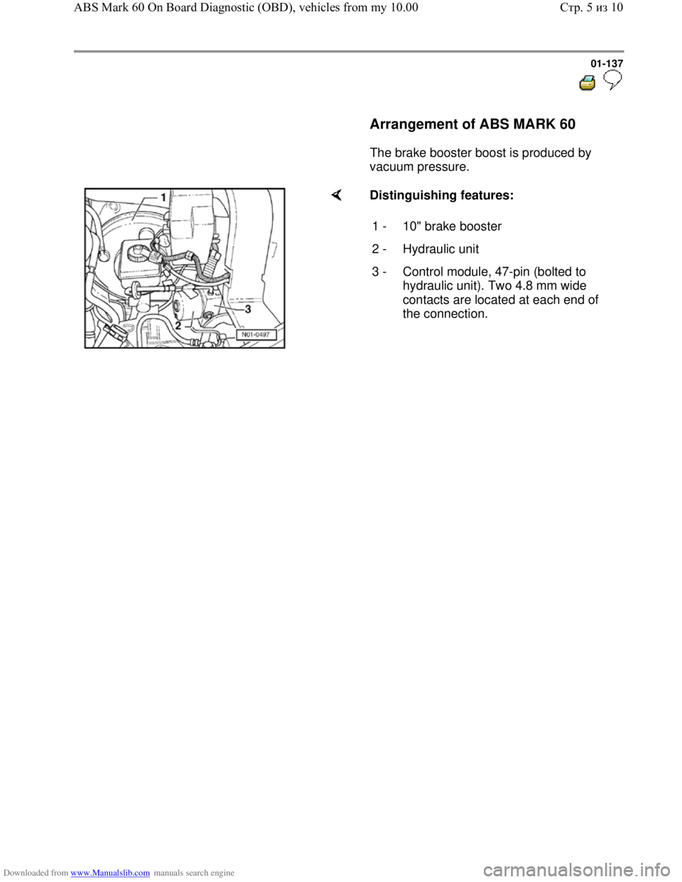 VOLKSWAGEN BORA 1998 Service Manual Downloaded from www.Manualslib.com manuals search engine 01-137
Arrangement of ABS MARK 60
The brake booster boost is produced by
vacuum pressure.
Distinguishing features:
1 VOLKSWAGEN BORA 1998 Service Manual Downloaded from www.Manualslib.com manuals search engine 01-137
Arrangement of ABS MARK 60
The brake booster boost is produced by
vacuum pressure.
Distinguishing features:
1