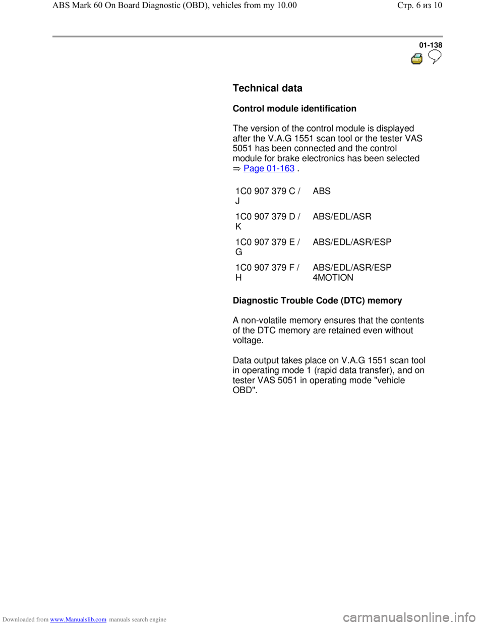 VOLKSWAGEN BORA 1998 Service Manual Downloaded from www.Manualslib.com manuals search engine 01-138
Technical data
Control module identification
The version of the control module is displayed
after the V.A.G 1 VOLKSWAGEN BORA 1998 Service Manual Downloaded from www.Manualslib.com manuals search engine 01-138
Technical data
Control module identification
The version of the control module is displayed
after the V.A.G 1