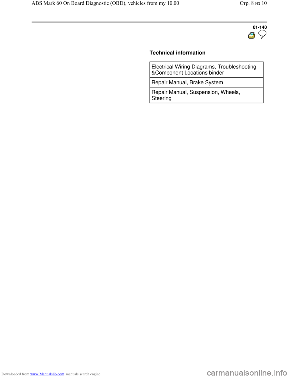 VOLKSWAGEN BORA 1998 Service Manual Downloaded from www.Manualslib.com manuals search engine 01-140
Technical information
Electrical Wiring Diagrams, Troubleshooting
&Component Locations binder
Repair Manual, Brake VOLKSWAGEN BORA 1998 Service Manual Downloaded from www.Manualslib.com manuals search engine 01-140
Technical information
Electrical Wiring Diagrams, Troubleshooting
&Component Locations binder
Repair Manual, Brake