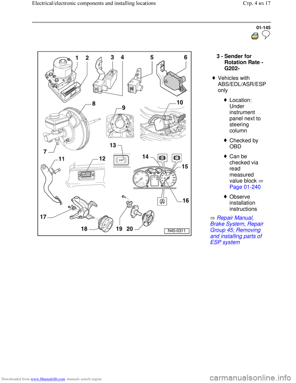VOLKSWAGEN BORA 1998 Service Manual Downloaded from www.Manualslib.com manuals search engine 01-145
Repair Manual,
Brake System, Repair
Group 45; Removing
and installing parts of
ESP system 3 -
Sender for
Rotation Rate - VOLKSWAGEN BORA 1998 Service Manual Downloaded from www.Manualslib.com manuals search engine 01-145
Repair Manual,
Brake System, Repair
Group 45; Removing
and installing parts of
ESP system 3 -
Sender for
Rotation Rate -