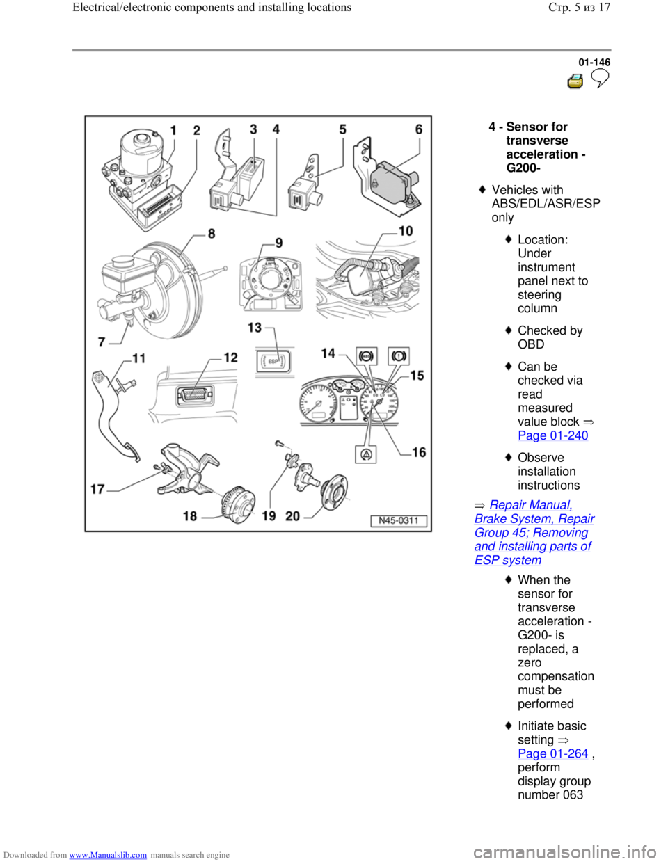 VOLKSWAGEN BORA 1998 Workshop Manual Downloaded from www.Manualslib.com manuals search engine 01-146
Repair Manual,
Brake System, Repair
Group 45; Removing
and installing parts of
ESP system 4 -
Sensor for
transverse
acc VOLKSWAGEN BORA 1998 Workshop Manual Downloaded from www.Manualslib.com manuals search engine 01-146
Repair Manual,
Brake System, Repair
Group 45; Removing
and installing parts of
ESP system 4 -
Sensor for
transverse
acc