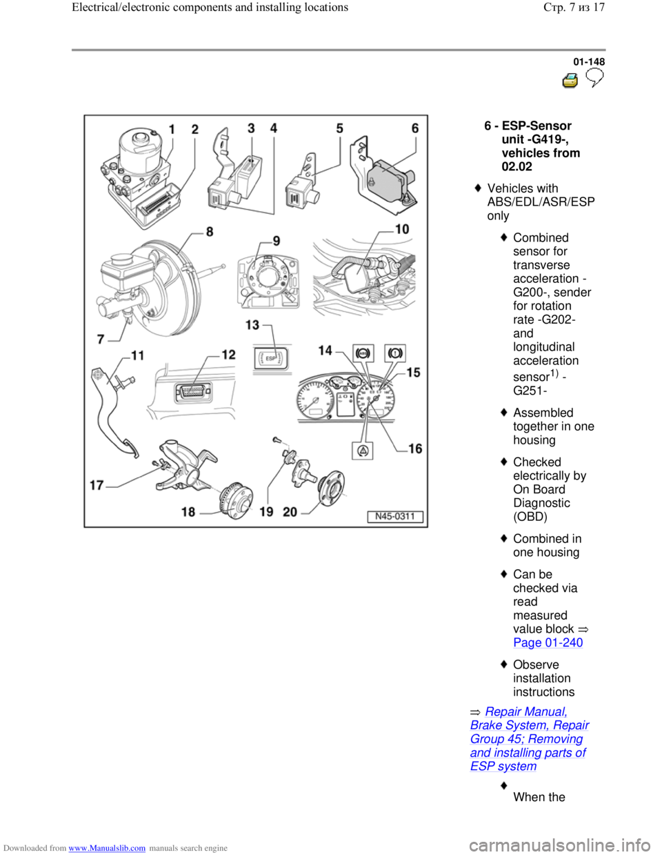 VOLKSWAGEN BORA 1998 Workshop Manual Downloaded from www.Manualslib.com manuals search engine 01-148
Repair Manual,
Brake System, Repair
Group 45; Removing
and installing parts of
ESP system 6 -
ESP-Sensor
unit -G419-,
v VOLKSWAGEN BORA 1998 Workshop Manual Downloaded from www.Manualslib.com manuals search engine 01-148
Repair Manual,
Brake System, Repair
Group 45; Removing
and installing parts of
ESP system 6 -
ESP-Sensor
unit -G419-,
v