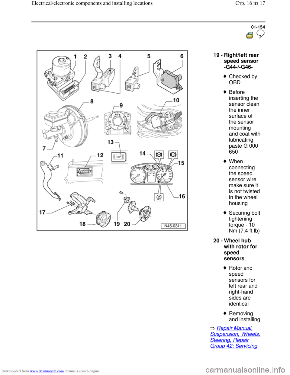 VOLKSWAGEN BORA 1998 Workshop Manual Downloaded from www.Manualslib.com manuals search engine 01-154
Repair Manual,
Suspension, Wheels,
Steering, Repair
Group 42; Servicing
19 -
Right/left rear
speed sensor
-G44-/-G46-
VOLKSWAGEN BORA 1998 Workshop Manual Downloaded from www.Manualslib.com manuals search engine 01-154
Repair Manual,
Suspension, Wheels,
Steering, Repair
Group 42; Servicing
19 -
Right/left rear
speed sensor
-G44-/-G46-