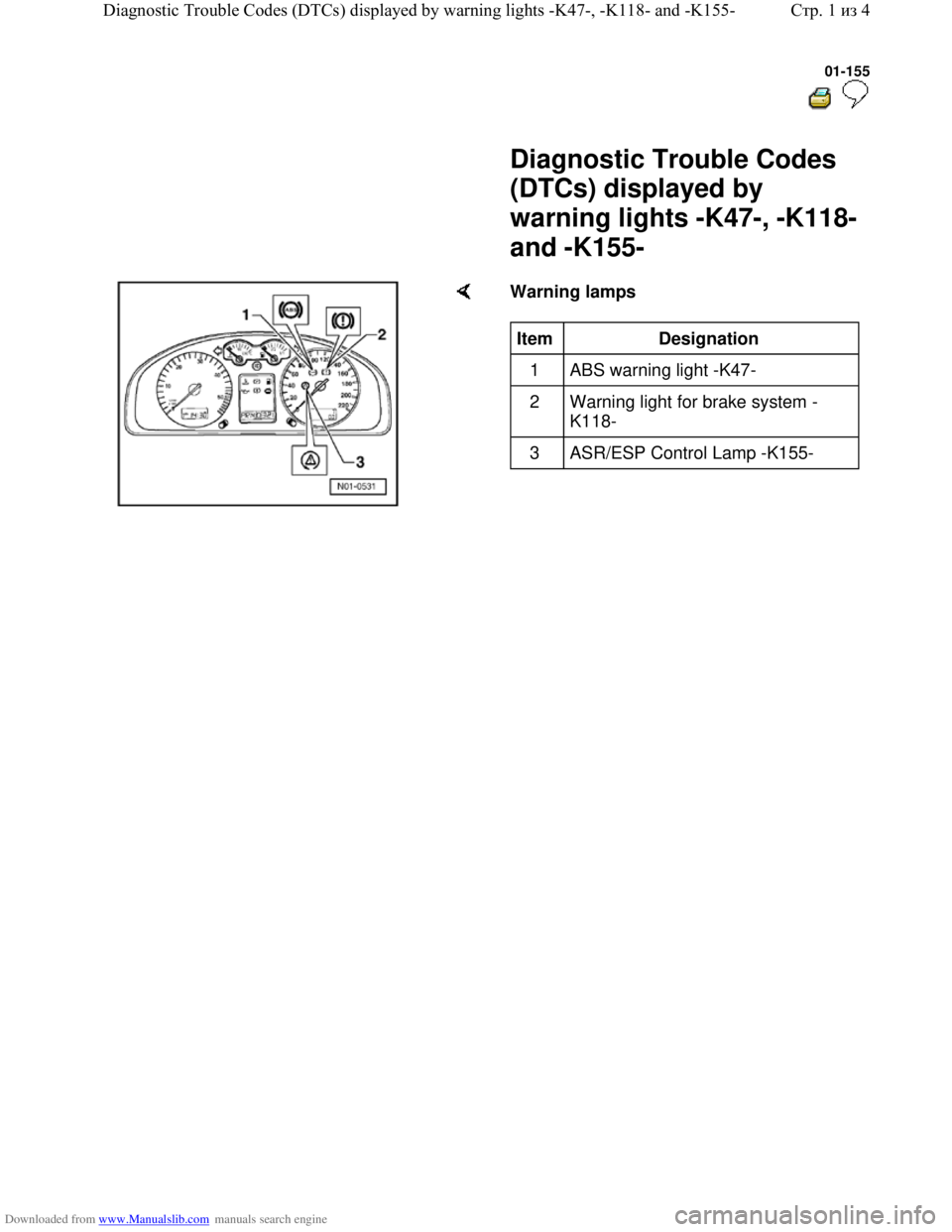 VOLKSWAGEN BORA 1998 Service Manual Downloaded from www.Manualslib.com manuals search engine 01-155
Diagnostic Trouble Codes
(DTCs) displayed by
warning lights -K47-, -K118-
and -K155-
Warning lamps
Item
Designatio VOLKSWAGEN BORA 1998 Service Manual Downloaded from www.Manualslib.com manuals search engine 01-155
Diagnostic Trouble Codes
(DTCs) displayed by
warning lights -K47-, -K118-
and -K155-
Warning lamps
Item
Designatio