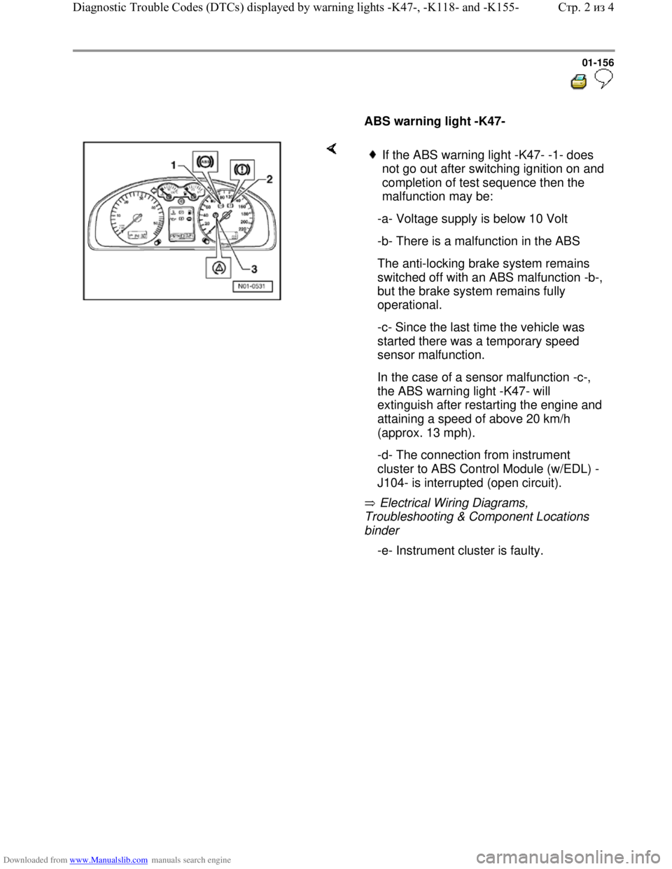 VOLKSWAGEN BORA 1998 Workshop Manual Downloaded from www.Manualslib.com manuals search engine 01-156
ABS warning light -K47-
Electrical Wiring Diagrams,
Troubleshooting & Component Locations
binder
If the ABS warning VOLKSWAGEN BORA 1998 Workshop Manual Downloaded from www.Manualslib.com manuals search engine 01-156
ABS warning light -K47-
Electrical Wiring Diagrams,
Troubleshooting & Component Locations
binder
If the ABS warning