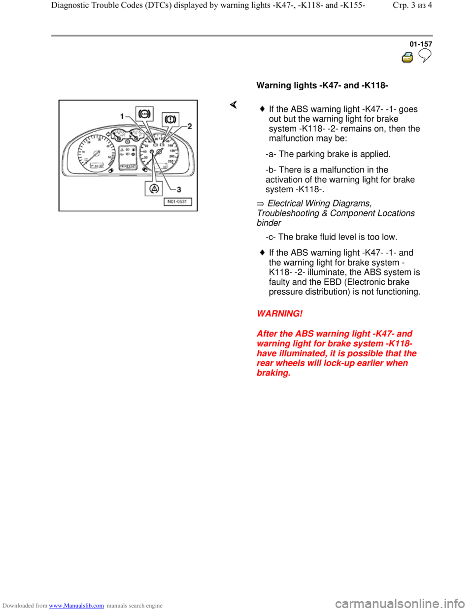 VOLKSWAGEN BORA 1998  Service Manual Downloaded from www.Manualslib.com manuals search engine 01-157
  
 
     
Warning lights -K47- and -K118- 
    
 Electrical Wiring Diagrams, 
Troubleshooting & Component Locations 
binder 
WARNING! 
