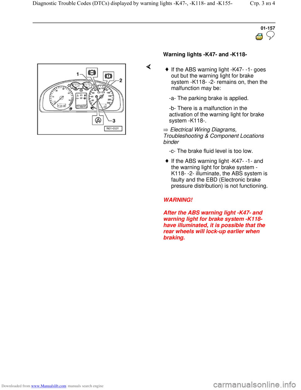 VOLKSWAGEN BORA 1998 Service Manual Downloaded from www.Manualslib.com manuals search engine 01-157
Warning lights -K47- and -K118-
Electrical Wiring Diagrams,
Troubleshooting & Component Locations
binder
WARNING!
VOLKSWAGEN BORA 1998 Service Manual Downloaded from www.Manualslib.com manuals search engine 01-157
Warning lights -K47- and -K118-
Electrical Wiring Diagrams,
Troubleshooting & Component Locations
binder
WARNING!