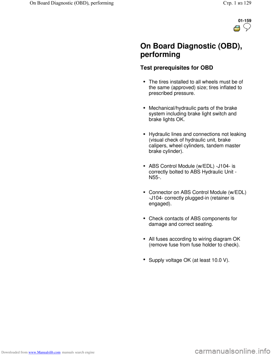 VOLKSWAGEN BORA 1998 Service Manual Downloaded from www.Manualslib.com manuals search engine 01-159
On Board Diagnostic (OBD),
performing
Test prerequisites for OBD
The tires installed to all wheels must be of
VOLKSWAGEN BORA 1998 Service Manual Downloaded from www.Manualslib.com manuals search engine 01-159
On Board Diagnostic (OBD),
performing
Test prerequisites for OBD
The tires installed to all wheels must be of