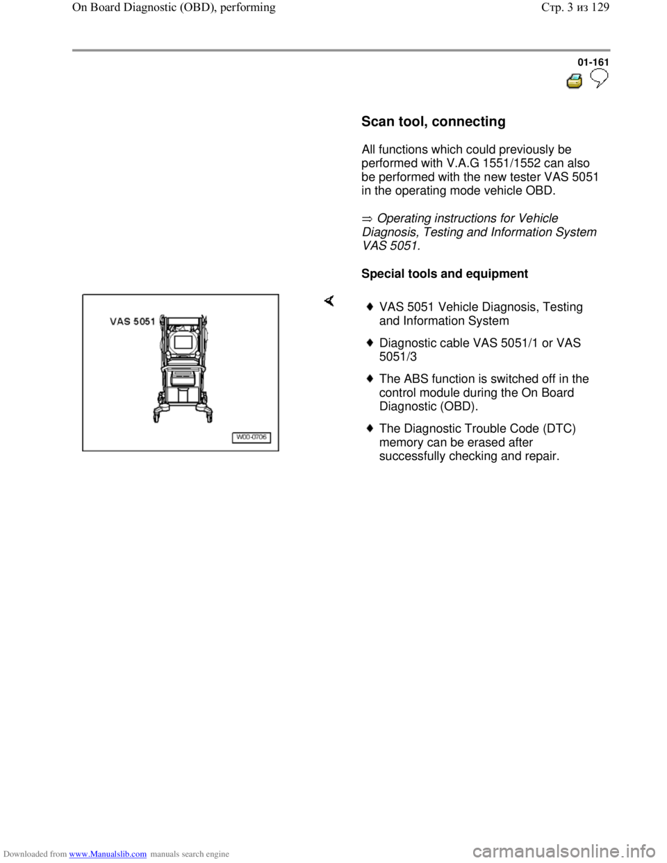 VOLKSWAGEN BORA 1998 Service Manual Downloaded from www.Manualslib.com manuals search engine 01-161
Scan tool, connecting
All functions which could previously be
performed with V.A.G 1551/1552 can also
be performed w VOLKSWAGEN BORA 1998 Service Manual Downloaded from www.Manualslib.com manuals search engine 01-161
Scan tool, connecting
All functions which could previously be
performed with V.A.G 1551/1552 can also
be performed w