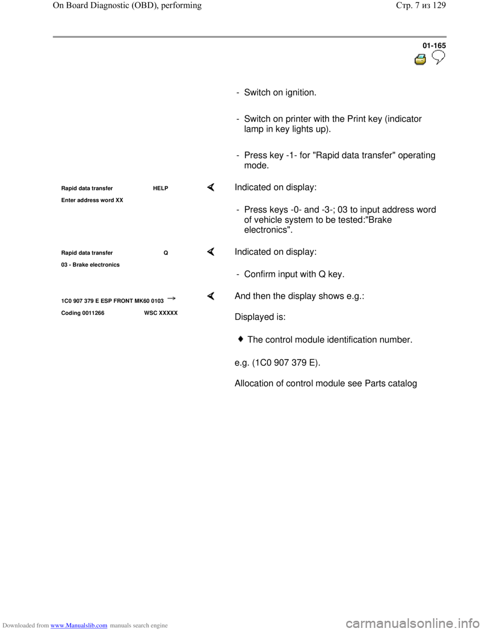 VOLKSWAGEN BORA 1998 Service Manual Downloaded from www.Manualslib.com manuals search engine 01-165
- Switch on ignition.
- Switch on printer with the Print key (indicator
lamp in key lights up).
- Press key VOLKSWAGEN BORA 1998 Service Manual Downloaded from www.Manualslib.com manuals search engine 01-165
- Switch on ignition.
- Switch on printer with the Print key (indicator
lamp in key lights up).
- Press key